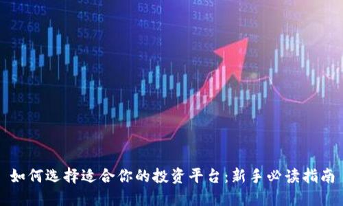 如何选择适合你的投资平台：新手必读指南