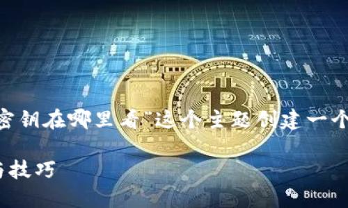 为了满足您的要求，我将为“Tokentokenim钱包密钥在哪里看”这个主题创建一个、相关关键词、大纲，并提供一个详细的内容框架。

如何找到Tokentokenim钱包的密钥？详细步骤与技巧