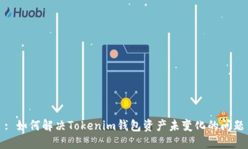 : 如何解决Tokenim钱包资产未变化的问题