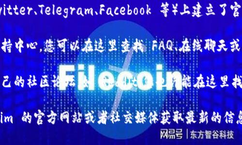 关于 Tokenim 客服的具体信息可能随时间有所变化，建议您通过以下方式来找到最新的 Tokenim 客服信息：

1. **官方网站**：访问 Tokenim 的官方网站，网站上通常会设有“联系我们”或“客服支持”页面，您可以在这里找到客服电话或联系表单。

2. **社交媒体**：许多公司在社交媒体平台（如 Twitter、Telegram、Facebook 等）上建立了官方账号，您可以通过这些平台联系他们的客服团队。

3. **客户支持中心**：一些网站提供专门的客户支持中心，您可以在这里查找 FAQ、在线聊天或提交支持工单。

4. **社区论坛**：一些加密货币或区块链项目有自己的社区论坛，如 Reddit，您也许能在这里找到其他用户提供的客服信息。

如果需要具体的联系方式，建议您直接访问 Tokenim 的官方网站或者社交媒体获取最新的信息。