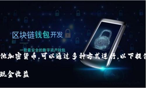 要出售以太坊（ETH）或任何其他加密货币，可以通过多种方式进行，以下提供一个易于理解和的及关键词：

如何出售以太坊（ETH）并获取现金收益