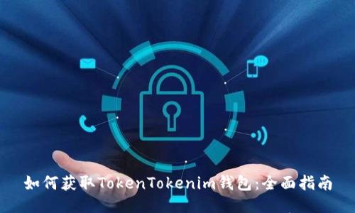 如何获取TokenTokenim钱包：全面指南