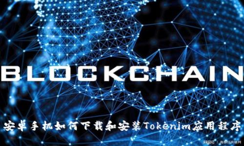 安卓手机如何下载和安装Tokenim应用程序