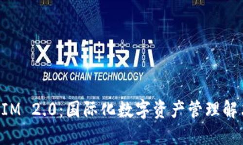 TokenIM 2.0：国际化数字资产管理解决方案