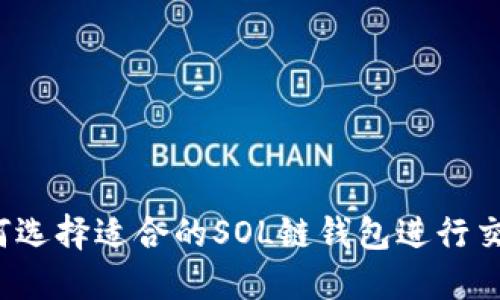 如何选择适合的SOL链钱包进行交易？
