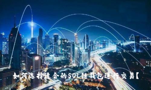 如何选择适合的SOL链钱包进行交易？