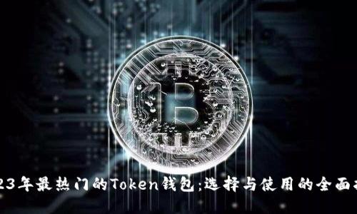 2023年最热门的Token钱包：选择与使用的全面指南