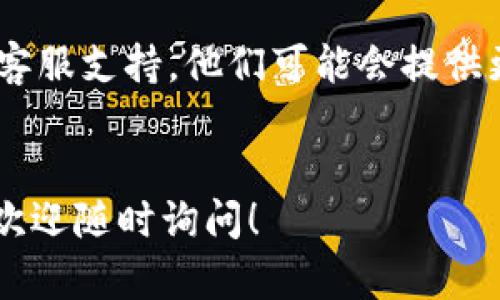 看起来你可能在遇到访问 Tokenim 平台的问题。以下是一些可能的解决方案和建议，帮助你顺利地访问该平台：

### 1. 检查网络连接

确保你的网络是稳定的。尝试访问其他网站以确认问题是否出在 Tokenim 本身。如果其他网站也无法访问，那么可能是网络连接的问题。


### 2. 清除浏览器缓存和 Cookie

有时浏览器缓存和 Cookies 可能会导致访问问题。尝试清除浏览器的缓存和 Cookies 微信：
- 在 Chrome 浏览器中，点击右上角的三个点，选择“设置” - “隐私和安全” - “清除浏览数据”。
- 选择“Cookies 和其他网站数据”以及“缓存的图片和文件”，然后点击“清除数据”。


### 3. 尝试不同的浏览器

如果你在一个浏览器上无法访问 Tokenim，可以尝试使用其他浏览器来查看是否能正常打开。例如，如果你使用 Chrome，试试 Firefox 或 Edge。


### 4. 关闭浏览器扩展

某些浏览器扩展可能会干扰网站的正常访问。尝试禁用所有扩展，然后再次尝试访问 Tokenim。


### 5. 检查通过 VPN 的访问

如果你在使用 VPN，有可能是 VPN 的设置或服务器出现问题。尝试断开 VPN 或连接到其他服务器。


### 6. 检查服务器状态

有时 Tokenim 可能会由于维护或服务器问题而暂时不可用。你可以访问他们的社交媒体或官方网站查看是否有官方公告。


### 7. 联系客服支持

如果以上方法都无法解决问题，建议直接联系 Tokenim 的客服支持。他们可能会提供更多的帮助和信息，指导你解决访问问题。


希望这些建议能帮助你顺利访问 Tokenim。如有其他问题，欢迎随时询问！