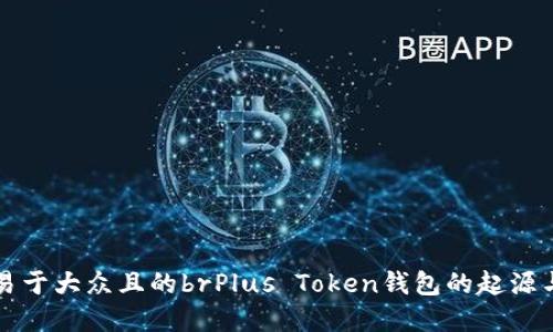 思考一个易于大众且的brPlus Token钱包的起源与发展历程