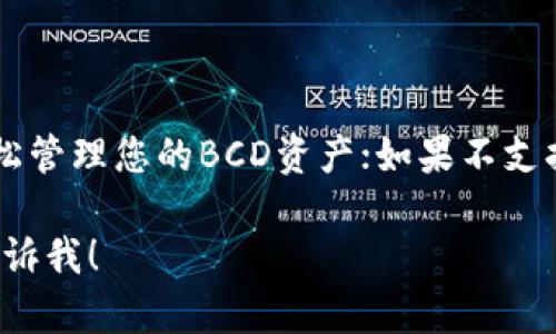 关于您提到的“tokenim可以存放bcd吗”，我将为您提供一些相关信息。

### 什么是Tokenim？

Tokenim是一个数字货币钱包或平台，主要用于存储、交易以及管理各种类型的加密货币和数字资产。

### 什么是BCD？

BCD（Bitcoin Diamond）是一种基于比特币的加密货币，旨在提高比特币交易的速度和效率，并降低交易费用。

### Tokenim是否支持存放BCD？

要确认Tokenim是否支持存放BCD，您可以参考以下步骤：

1. **访问Tokenim官网**：查看他们的支持资产列表或钱包功能介绍，以确认是否支持BCD。
2. **联系客户支持**：若官网上没有明确的信息，建议直接联系Tokenim的客服，询问相关的支持情况。
3. **社区论坛和群组**：在Tokenim的社区论坛或社交媒体群组中，其他用户可能会分享他们的经验和信息。

### 总结

如果Tokenim支持BCD的存储，您可以在平台上轻松管理您的BCD资产；如果不支持，您可能需要寻找其他加密货币钱包或交易平台。

如果您需要更详细的信息或有其他相关问题，请告诉我！