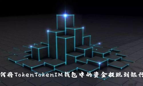 如何将TokenTokenIM钱包中的资金提现到银行卡