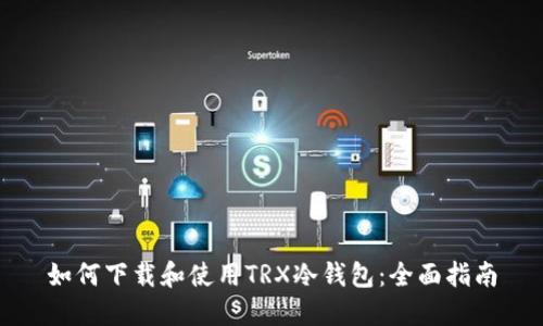 如何下载和使用TRX冷钱包：全面指南