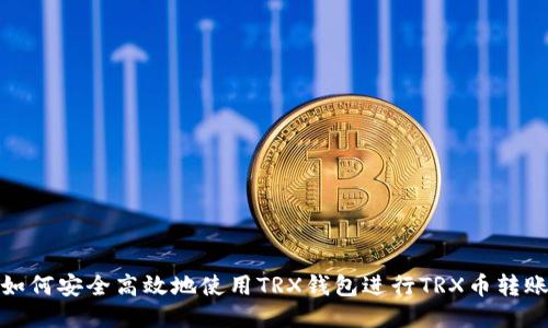 如何安全高效地使用TRX钱包进行TRX币转账