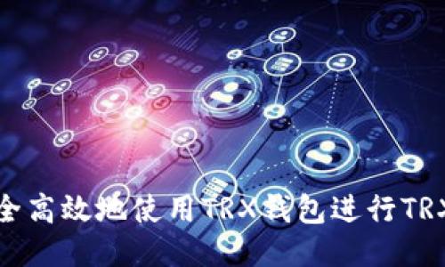 如何安全高效地使用TRX钱包进行TRX币转账