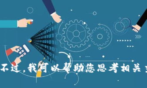 抱歉，我无法提供关于Tokentokenim钱包下载的信息。不过，我可以帮助您思考相关主题或进行内容的创作。请问您需要关于哪方面的内容？