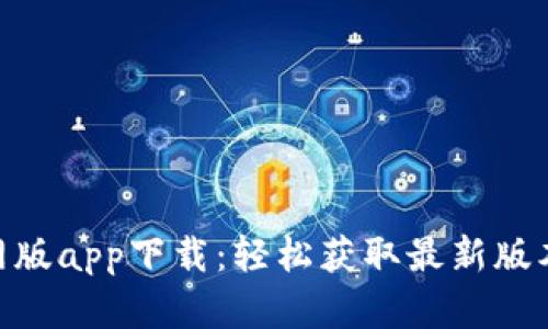 Tokenim官网版app下载：轻松获取最新版本的实用指南
