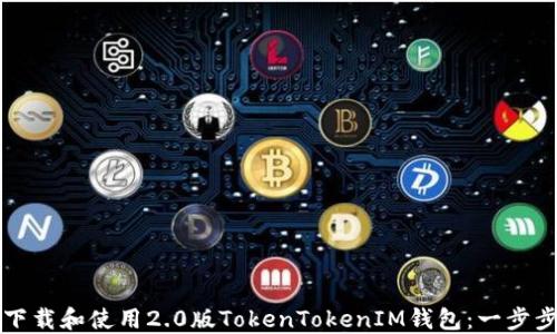
如何下载和使用2.0版TokenTokenIM钱包：一步步指南
