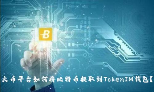 火币平台如何将比特币提取到TokenIM钱包？