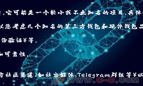 截至2023年10月，Tokenim并没有被广泛认知为一个主流钱包或加密货币平台。它可能是一个较小或不太知名的项目，具体的“官方冷钱包”信息可能无法直接获得。

在加密货币领域，安全性是至关重要的，因此在寻找冷钱包（即离线钱包）时，建议您考虑几个知名的第三方钱包和硬件钱包品牌，例如Ledger、Trezor或CoolWallet等。在选择冷钱包时，可以关注以下几点：

1. **安全性**：确保所选的冷钱包具备强大的安全措施，例如加密、2FA（双重身份验证）等。
2. **兼容性**：确认钱包支持您打算存储的加密货币类型。
3. **用户评价和社区反馈**：查阅其他用户的评价，以判断该冷钱包的稳定性和可靠性。
4. **使用便捷性**：操作界面是否友好，是否支持多平台使用等。

如需具体的官方信息或更新，建议访问Tokenim的官方网站或关注该项目的官方社区渠道（如社交媒体、Telegram群组等）以获取最新资讯。
