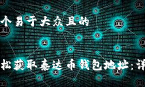 思考一个易于大众且的 


如何轻松获取泰达币钱包地址：详尽指南