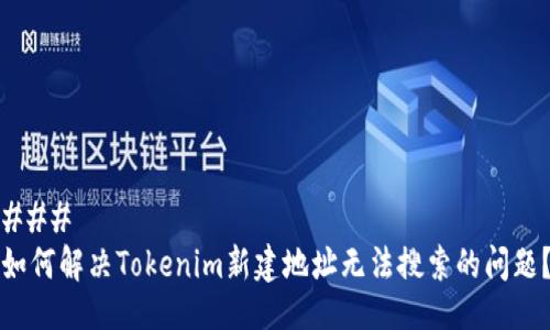 ### 
如何解决Tokenim新建地址无法搜索的问题？