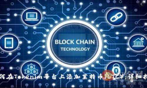 如何在Tokenim平台上添加莱特币（LTC）：详细指南