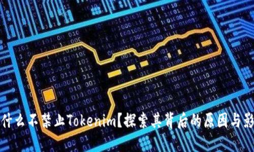 为什么不禁止Tokenim？探索其背后的原因与影响