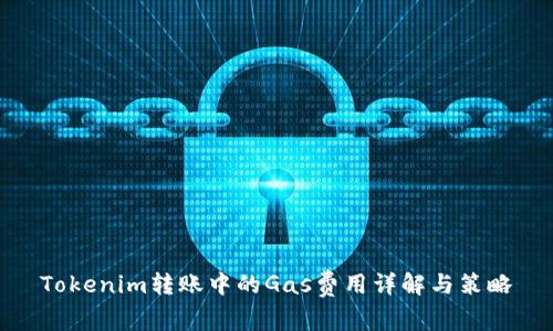 Tokenim转账中的Gas费用详解与策略