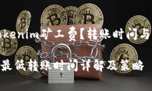 如何有效降低Tokenim矿工费？转账时间与费用的关系分析

Tokenim矿工费最低转账时间详解及策略