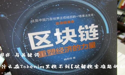 ### 与关键词

为什么在Tokenim里搜不到？破解搜索难题的秘诀