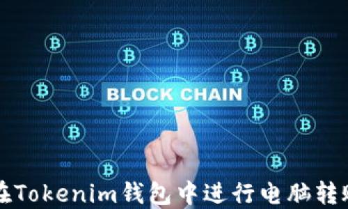 
如何在Tokenim钱包中进行电脑转账指南