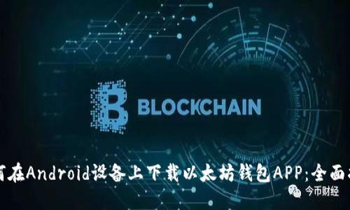 如何在Android设备上下载以太坊钱包APP：全面指南
