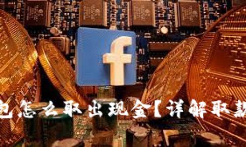 题目: 以太坊钱包怎么取出现金？详解取款流程与注意事项