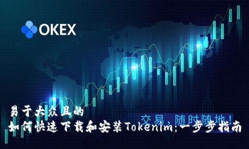 易于大众且的
如何快速下载和安装Tokenim：一步步指南