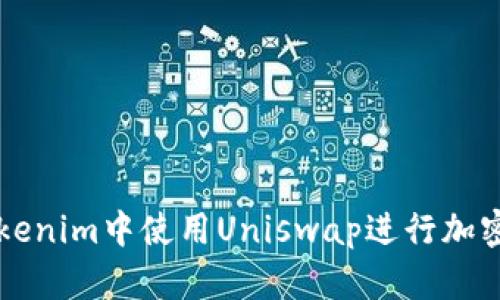 如何在Tokenim中使用Uniswap进行加密货币交易