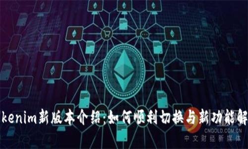 Tokenim新版本介绍：如何顺利切换与新功能解析