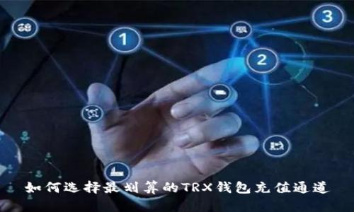 如何选择最划算的TRX钱包充值通道