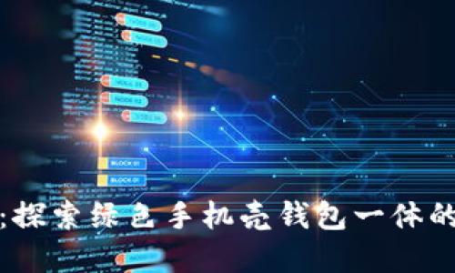 环保时尚：探索绿色手机壳钱包一体的未来选择