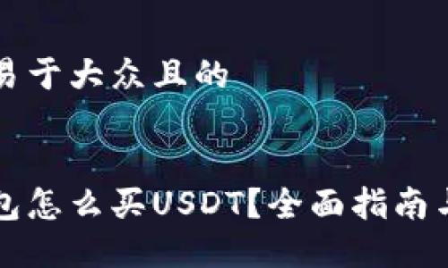 思考一个易于大众且的


比特派钱包怎么买USDT？全面指南与实用技巧