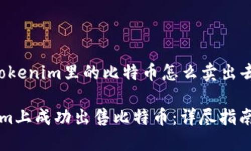 以下是关于“tokenim里的比特币怎么卖出去”的内容结构：

如何在Tokenim上成功出售比特币：详尽指南