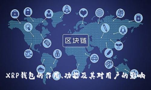 XRP钱包的作用、功能及其对用户的影响