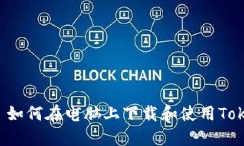 ### 如何在电脑上下载和使用Tokenim？