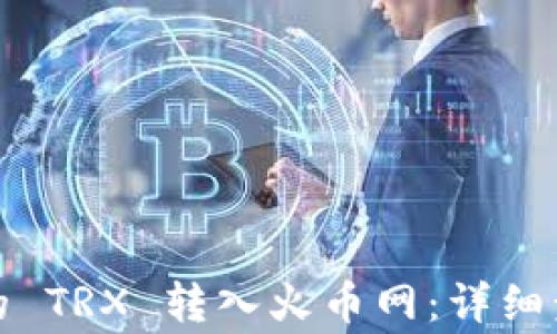 
如何将钱包里的 TRX 转入火币网：详细步骤与注意事项