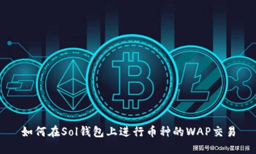 如何在Sol钱包上进行币种的WAP交易