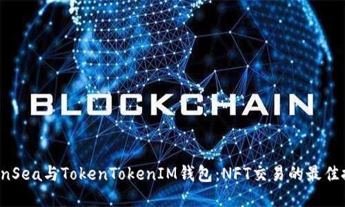 OpenSea与TokenTokenIM钱包：NFT交易的最佳搭档