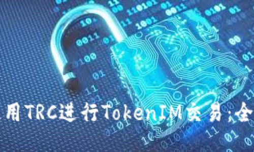 如何使用TRC进行TokenIM交易：全面指南