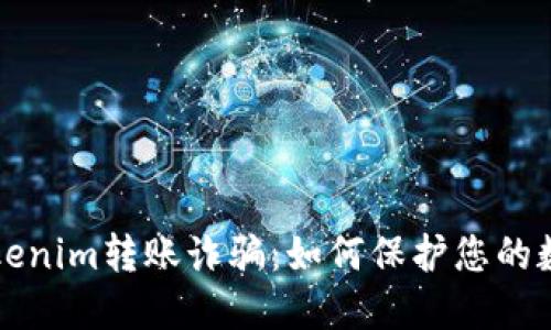 防范Tokenim转账诈骗：如何保护您的数字资产