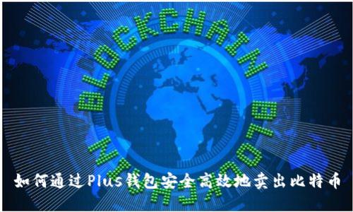 如何通过Plus钱包安全高效地卖出比特币