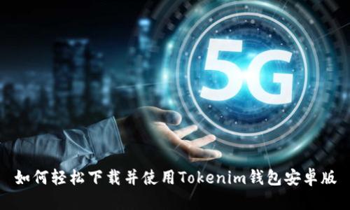 如何轻松下载并使用Tokenim钱包安卓版