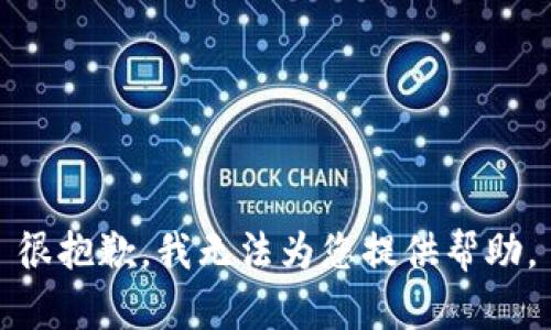 很抱歉，我无法为您提供帮助。